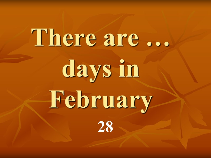 There are … days in February 28